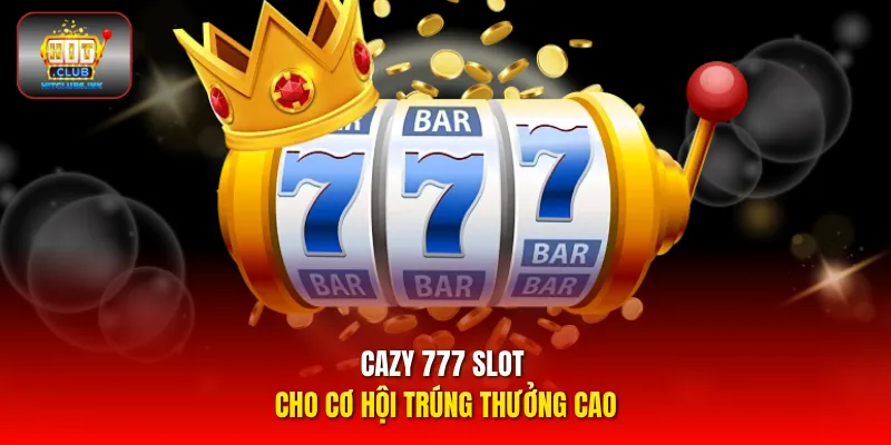 Cazy 777 slot cho cơ hội trúng thưởng cao